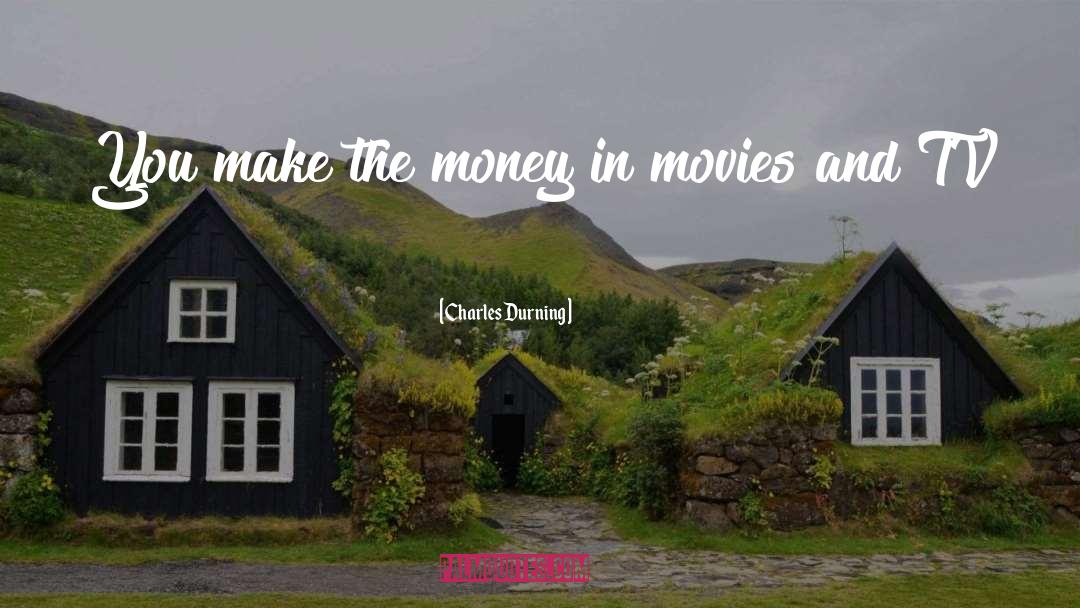 Charles Durning Quotes: You make the money in