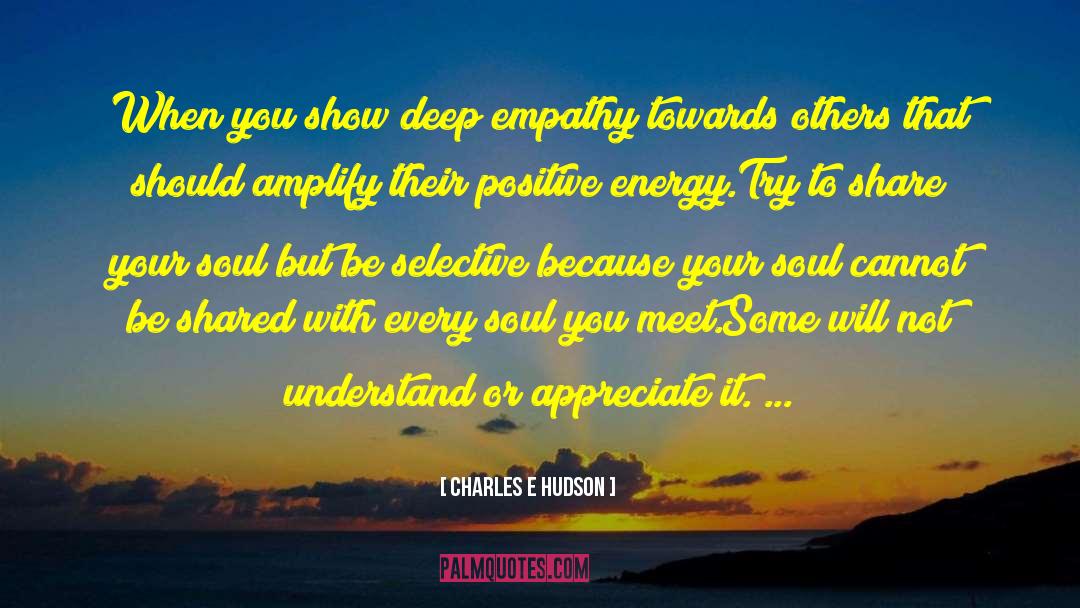 Charles E Hudson Quotes: When you show deep empathy