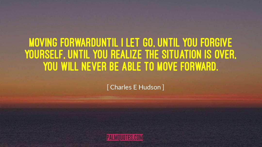 Charles E Hudson Quotes: Moving forward<br />until I let