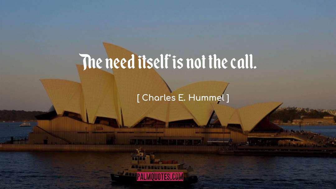 Charles E. Hummel Quotes: The need itself is not