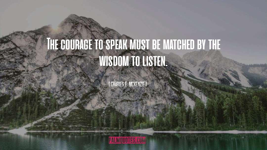 Charles E. McKenzie Quotes: The courage to speak must