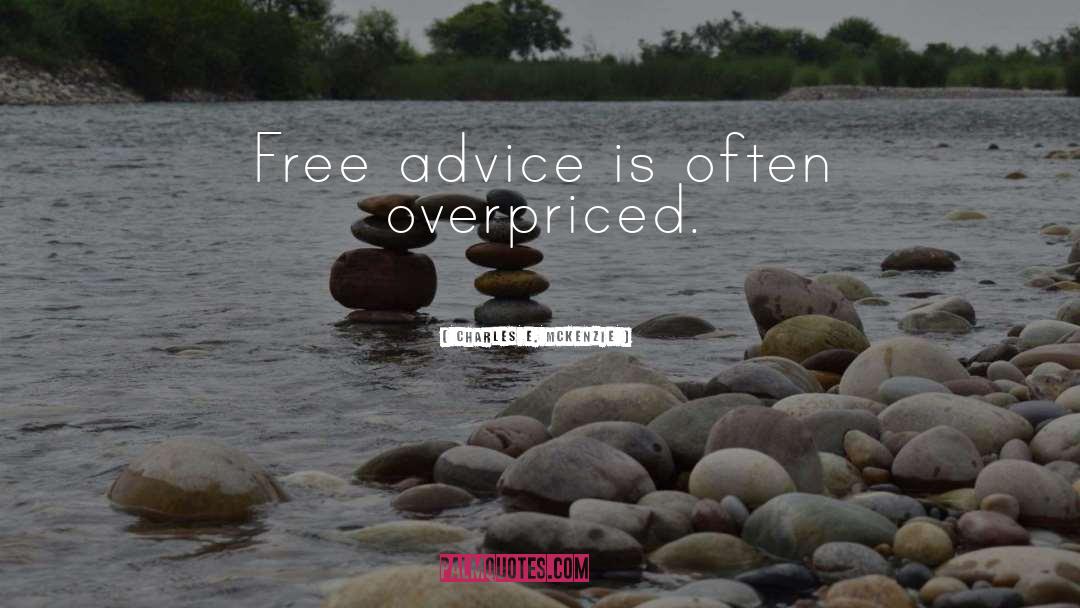 Charles E. McKenzie Quotes: Free advice is often overpriced.