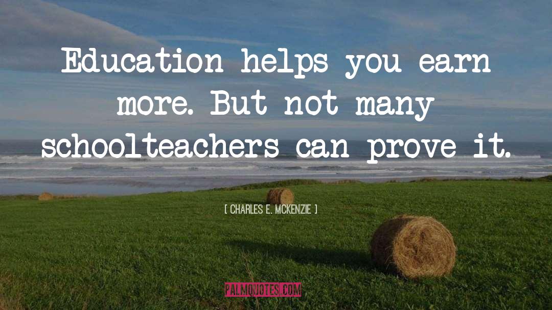 Charles E. McKenzie Quotes: Education helps you earn more.