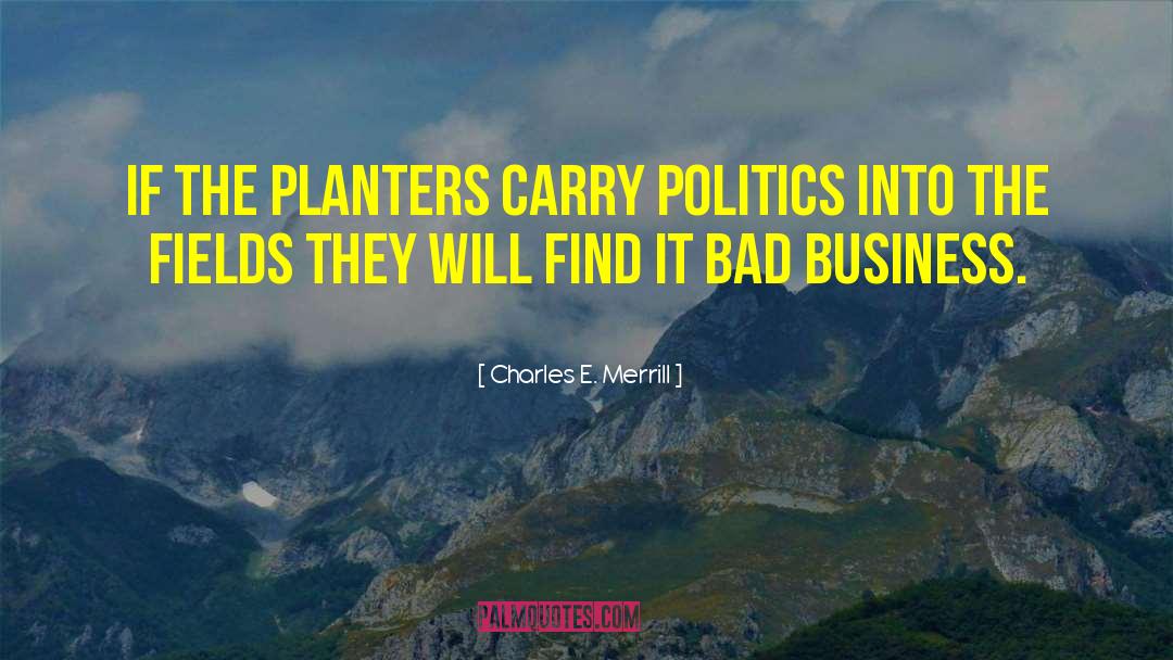Charles E. Merrill Quotes: If the planters carry politics