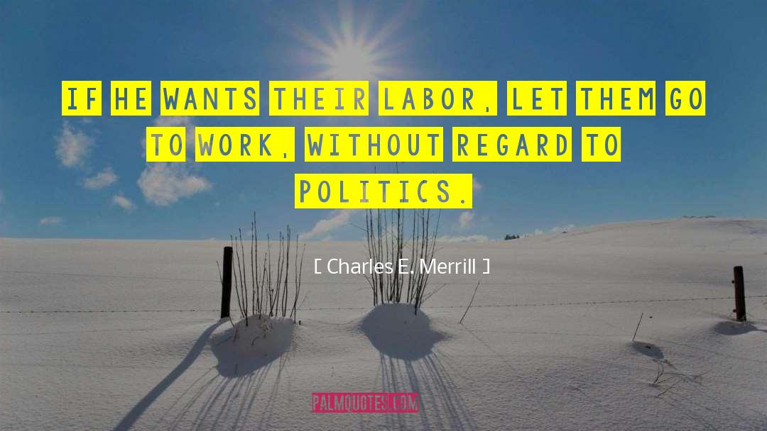 Charles E. Merrill Quotes: If he wants their labor,