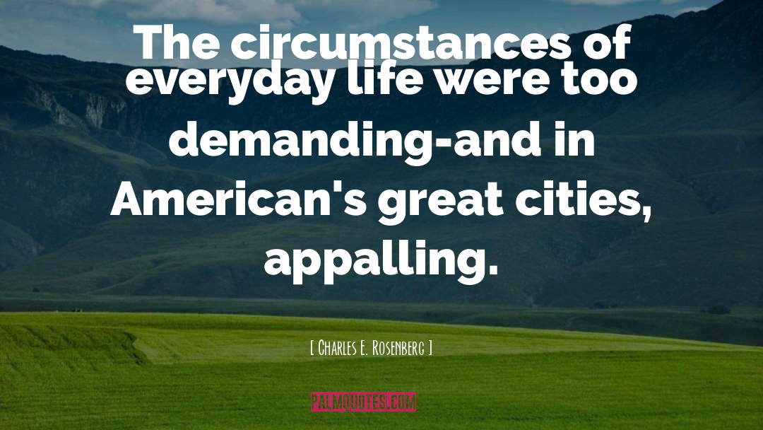 Charles E. Rosenberg Quotes: The circumstances of everyday life
