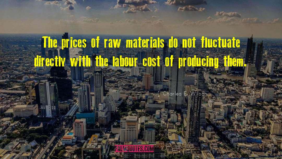 Charles E. Wilson Quotes: The prices of raw materials