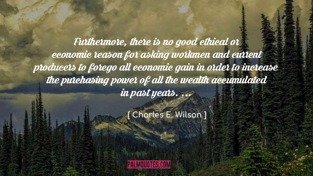 Charles E. Wilson Quotes: Furthermore, there is no good