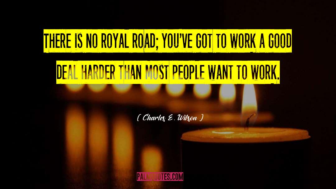 Charles E. Wilson Quotes: There is no royal road;