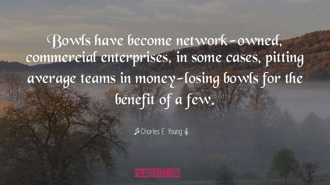 Charles E. Young Quotes: Bowls have become network-owned, commercial