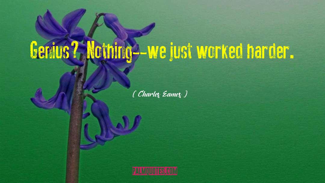 Charles Eames Quotes: Genius? Nothing--we just worked harder.