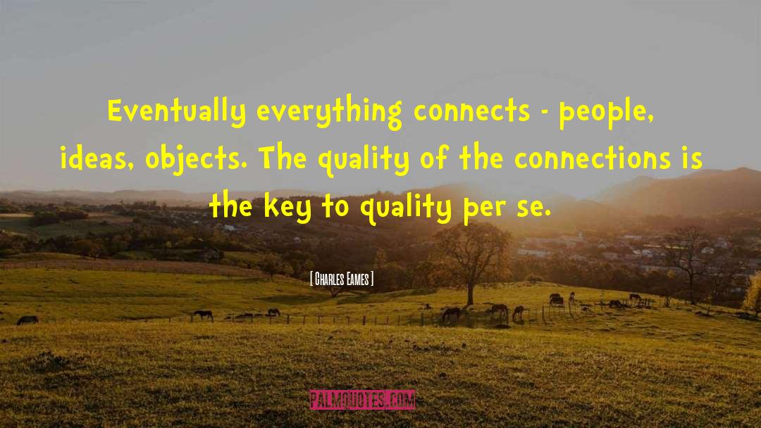 Charles Eames Quotes: Eventually everything connects - people,