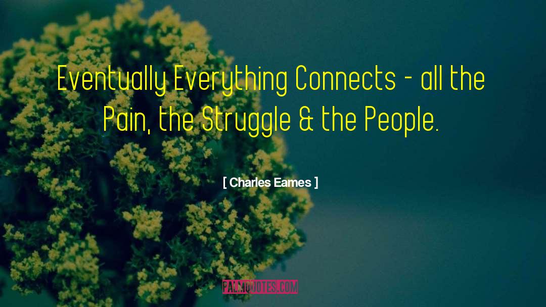 Charles Eames Quotes: Eventually Everything Connects - all