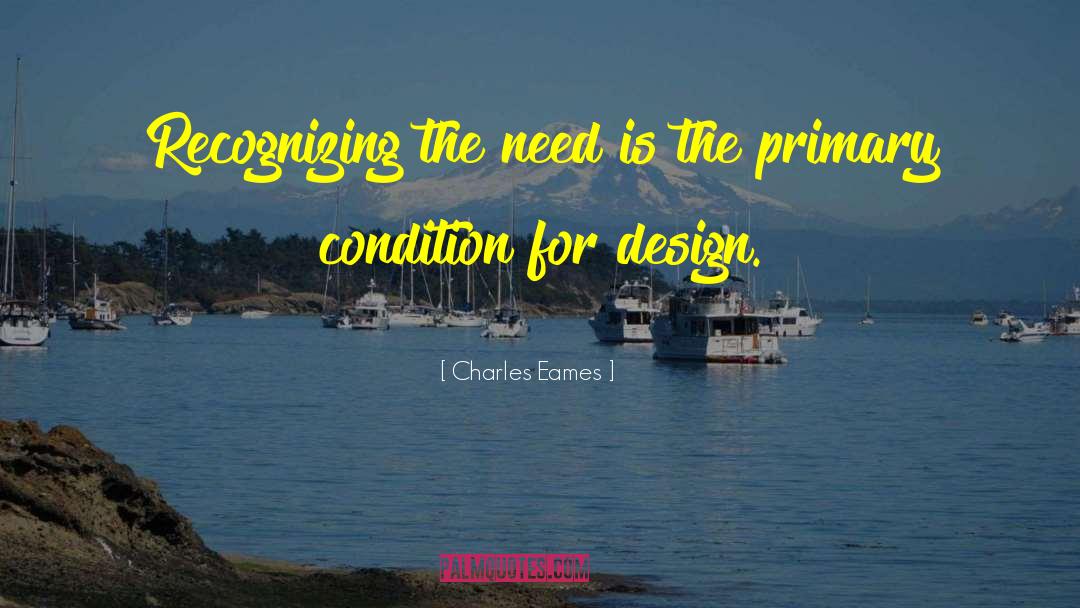 Charles Eames Quotes: Recognizing the need is the