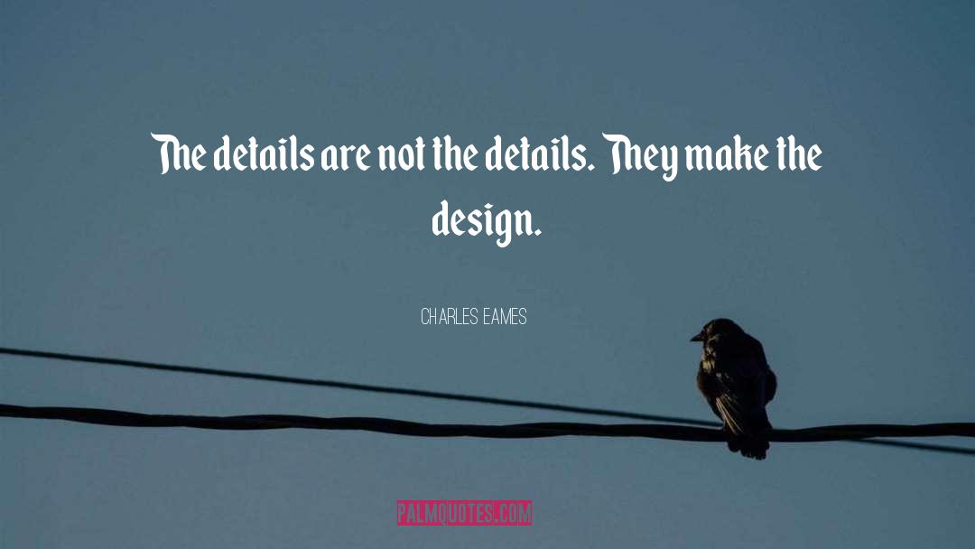 Charles Eames Quotes: The details are not the