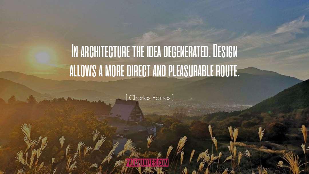 Charles Eames Quotes: In architecture the idea degenerated.