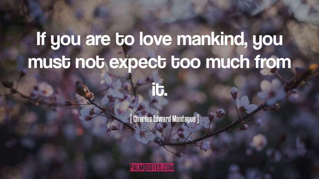 Charles Edward Montague Quotes: If you are to love