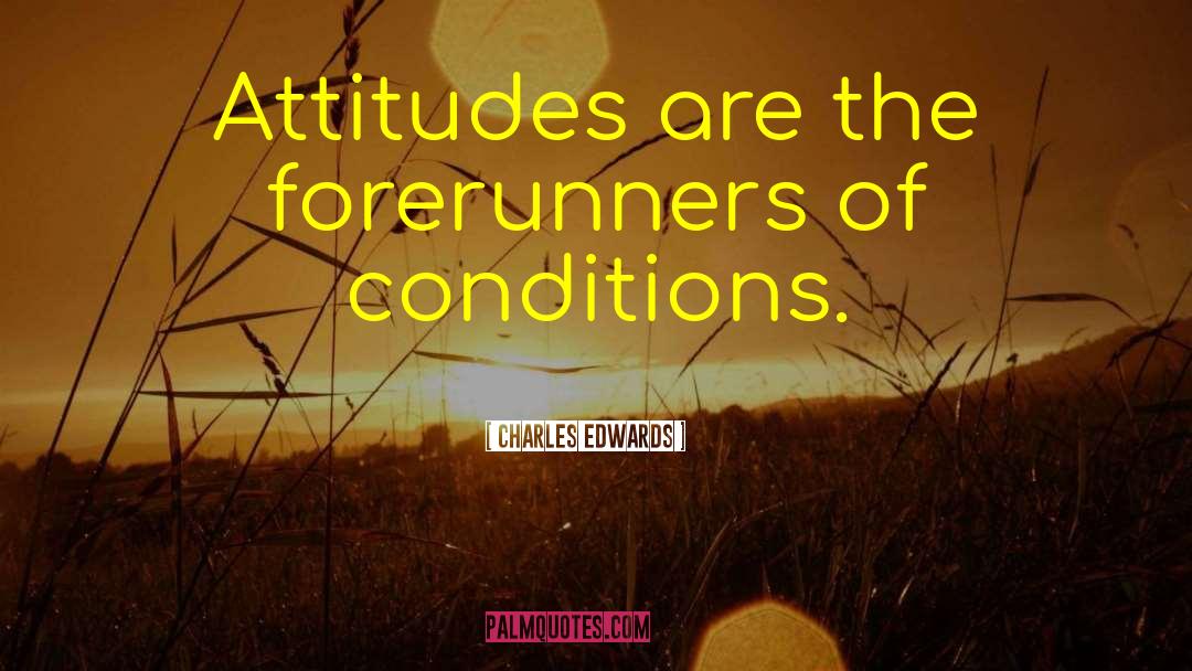 Charles Edwards Quotes: Attitudes are the forerunners of