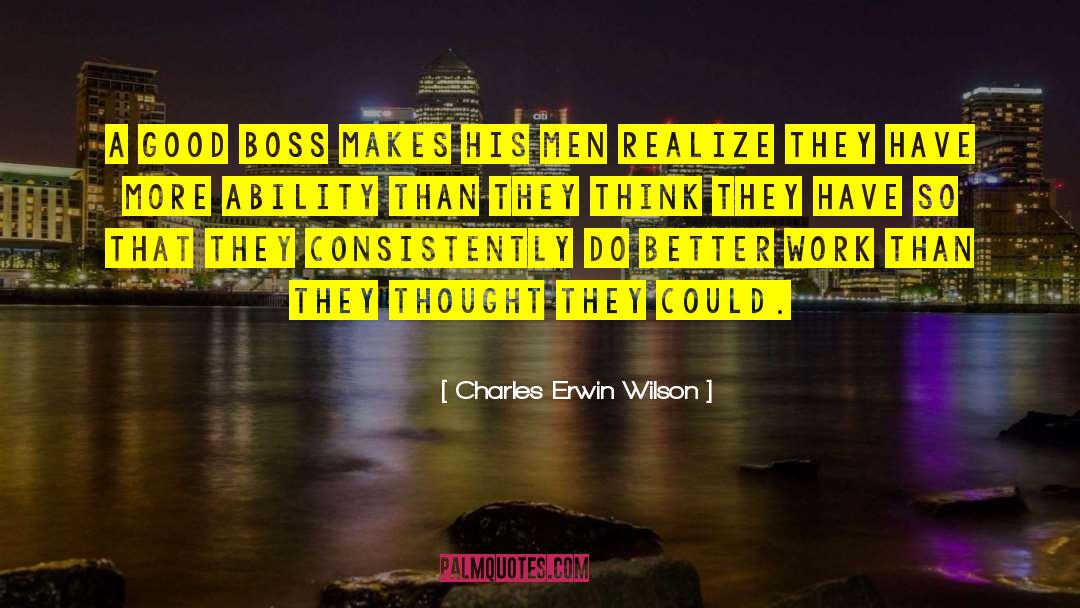 Charles Erwin Wilson Quotes: A good boss makes his