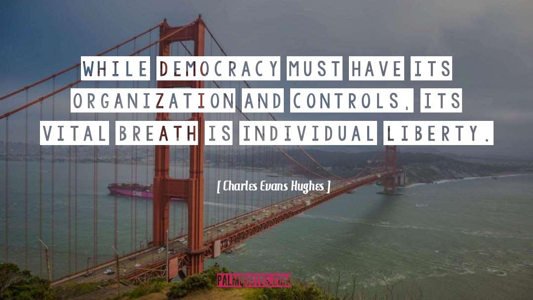 Charles Evans Hughes Quotes: While democracy must have its