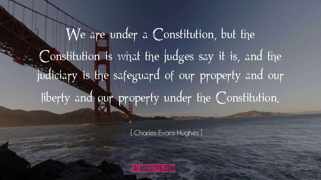 Charles Evans Hughes Quotes: We are under a Constitution,