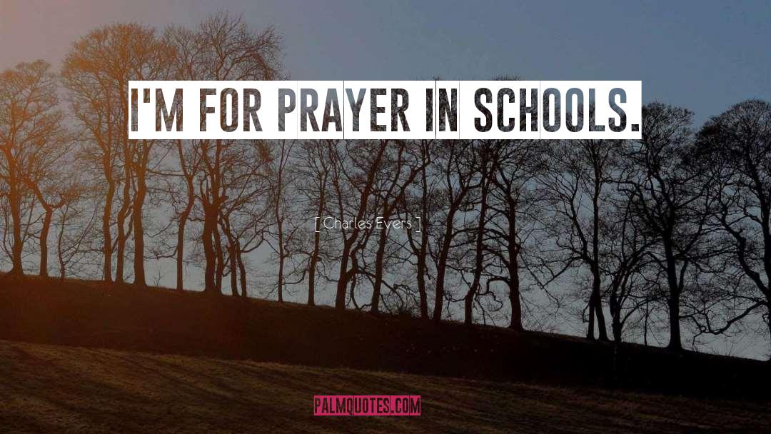 Charles Evers Quotes: I'm for prayer in schools.