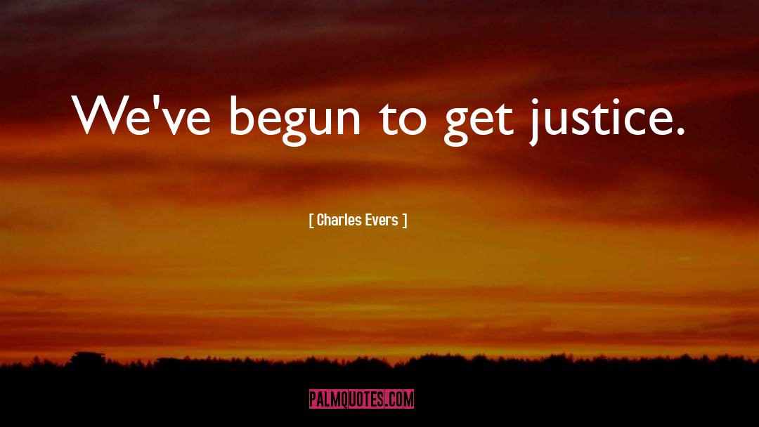 Charles Evers Quotes: We've begun to get justice.