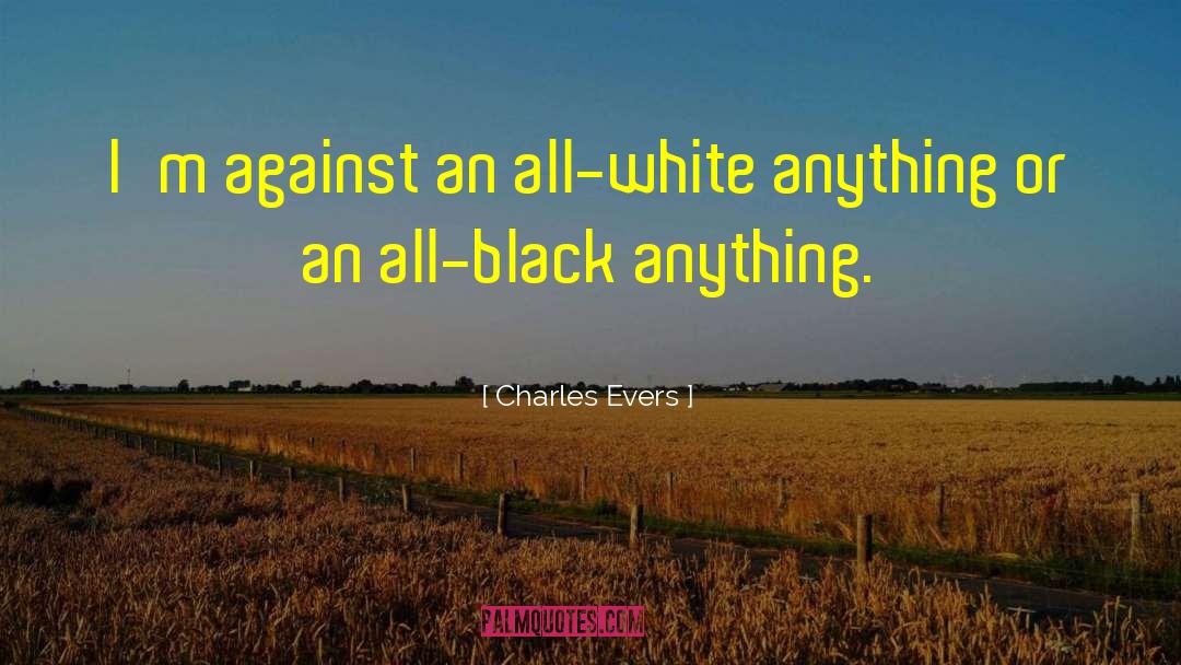 Charles Evers Quotes: I'm against an all-white anything