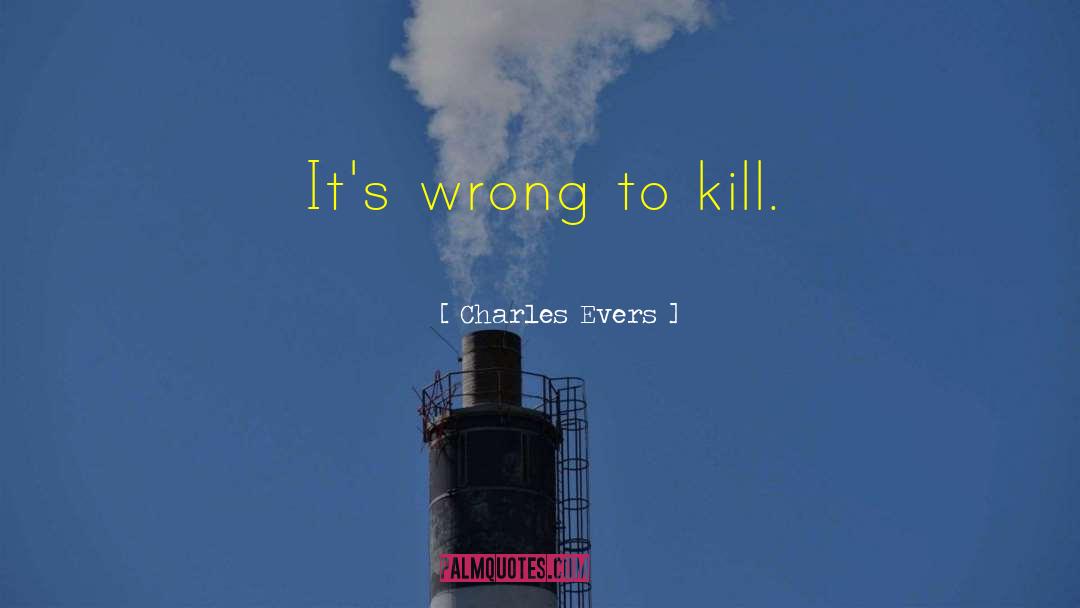 Charles Evers Quotes: It's wrong to kill.