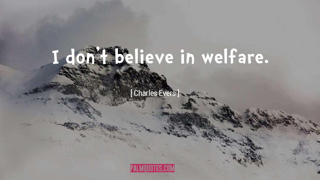 Charles Evers Quotes: I don't believe in welfare.