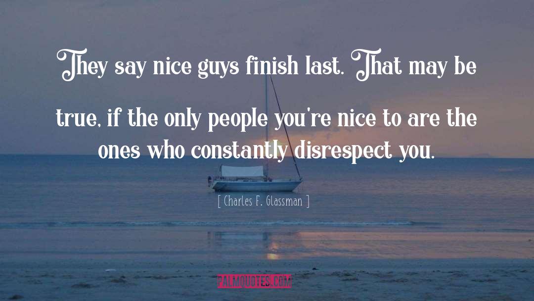 Charles F. Glassman Quotes: They say nice guys finish