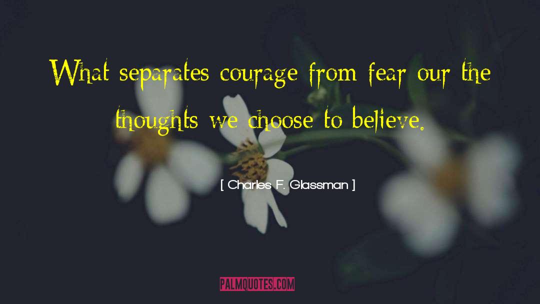 Charles F. Glassman Quotes: What separates courage from fear