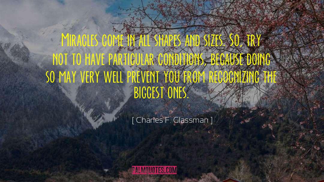 Charles F. Glassman Quotes: Miracles come in all shapes