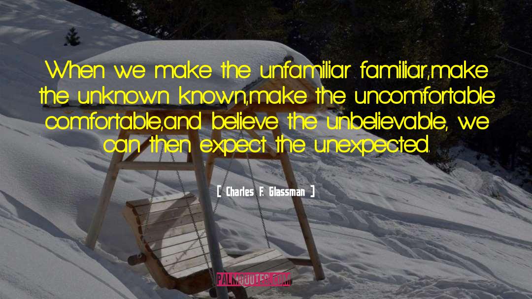 Charles F. Glassman Quotes: When we make the unfamiliar