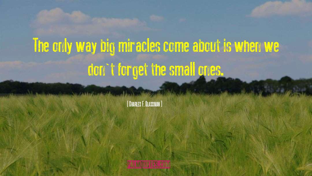 Charles F. Glassman Quotes: The only way big miracles