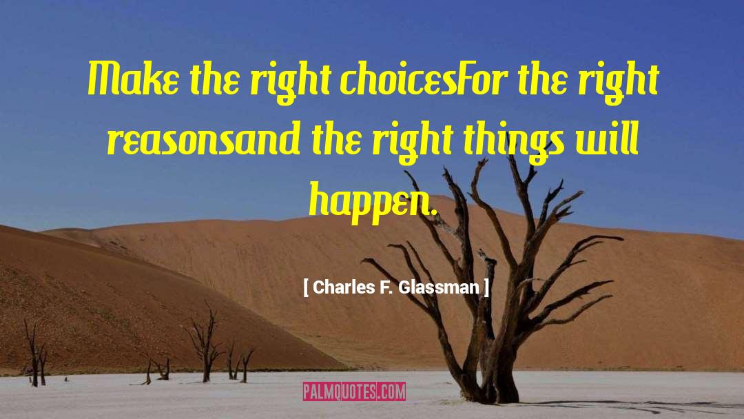 Charles F. Glassman Quotes: Make the right choices<br>For the