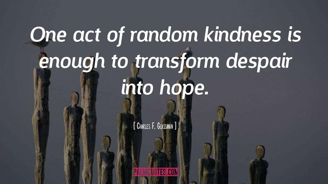 Charles F. Glassman Quotes: One act of random kindness