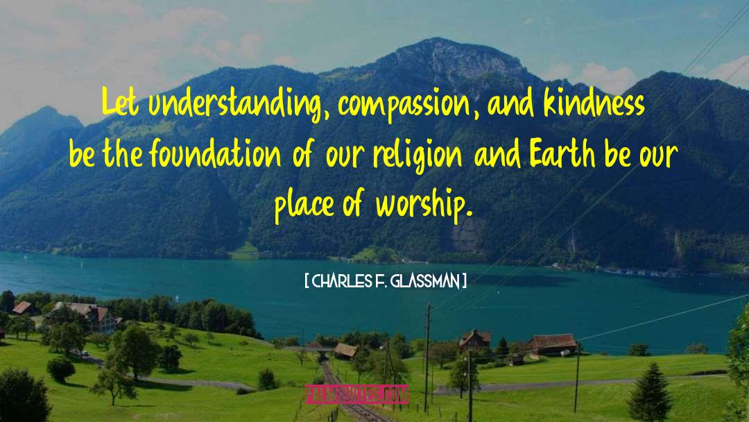 Charles F. Glassman Quotes: Let understanding, compassion, and kindness