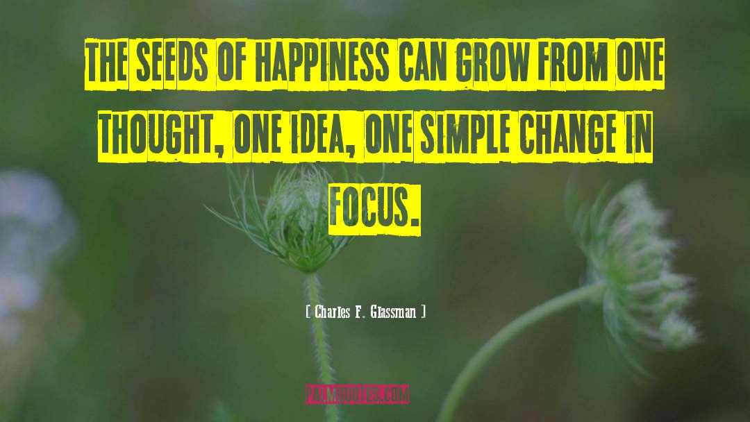 Charles F. Glassman Quotes: The seeds of happiness can