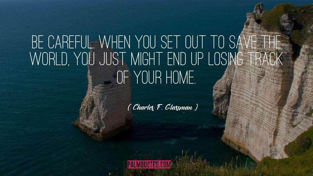 Charles F. Glassman Quotes: Be careful. When you set