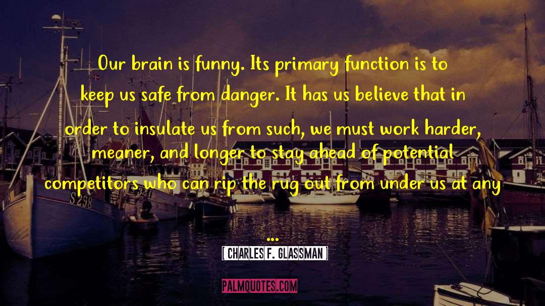 Charles F. Glassman Quotes: Our brain is funny. Its