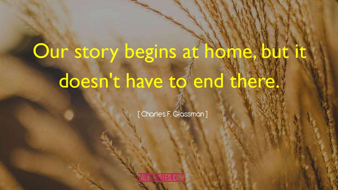 Charles F. Glassman Quotes: Our story begins at home,