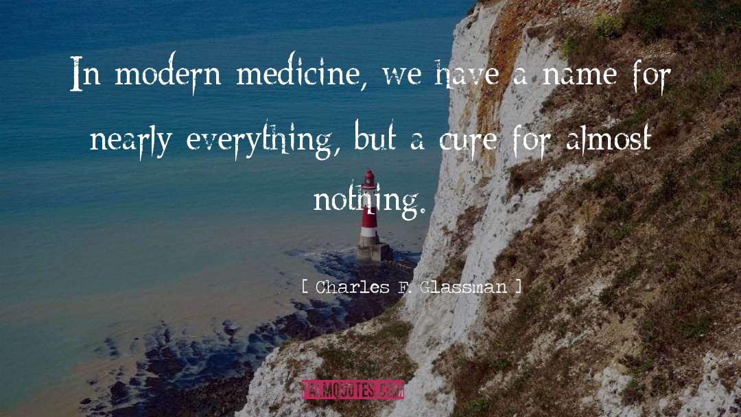 Charles F. Glassman Quotes: In modern medicine, we have