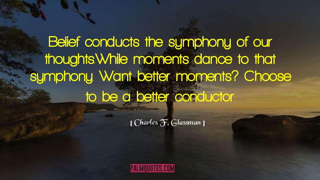 Charles F. Glassman Quotes: Belief conducts the symphony of