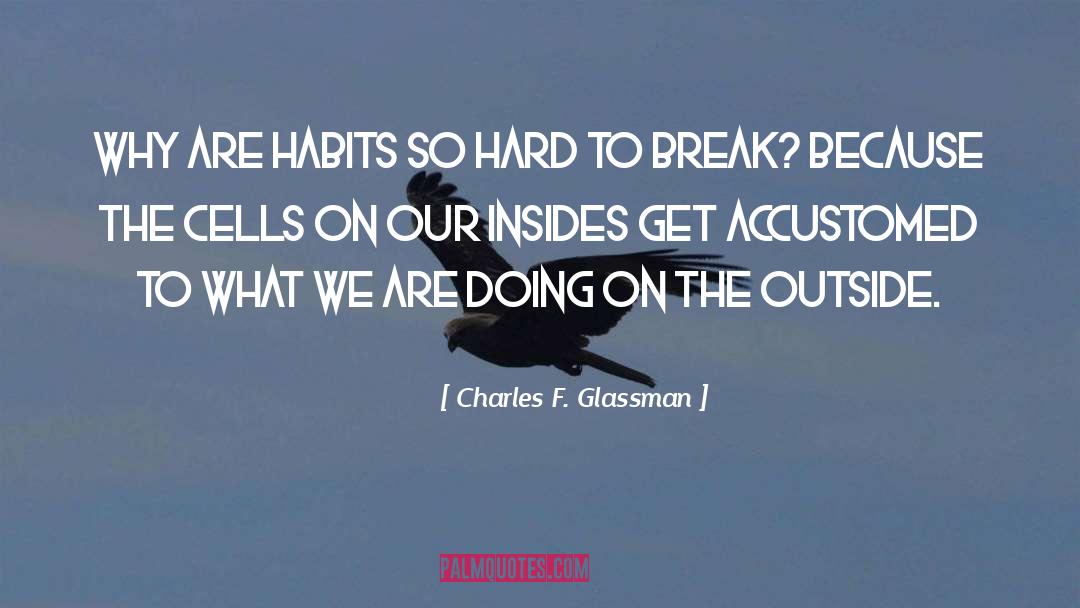 Charles F. Glassman Quotes: Why are habits so hard