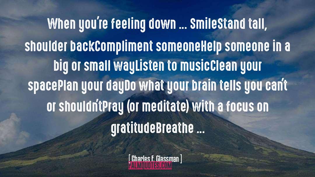 Charles F. Glassman Quotes: When you're feeling down ...