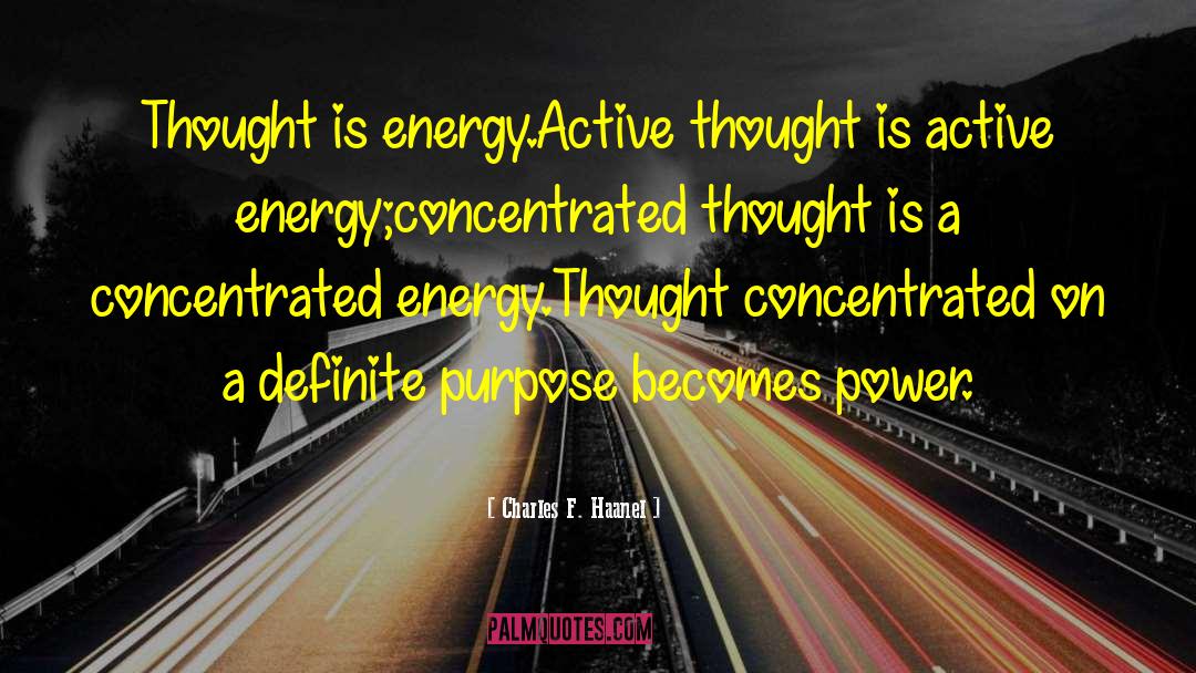 Charles F. Haanel Quotes: Thought is energy.<br>Active thought is