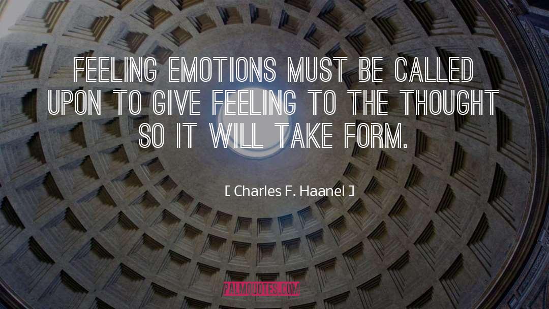 Charles F. Haanel Quotes: Feeling emotions must be called