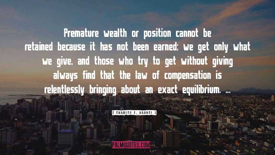 Charles F. Haanel Quotes: Premature wealth or position cannot