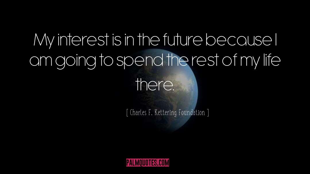 Charles F. Kettering Foundation Quotes: My interest is in the